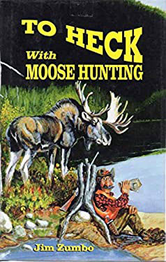 To Heck with Moose Hunting by Jim Zumbo